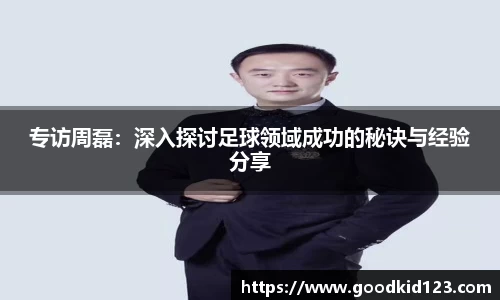 专访周磊：深入探讨足球领域成功的秘诀与经验分享